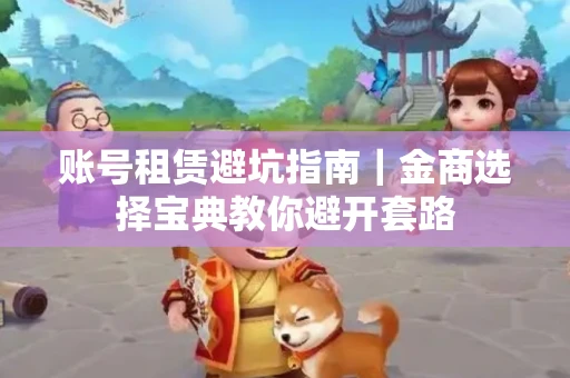 账号租赁避坑指南｜金商选择宝典教你避开套路