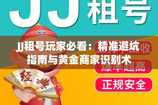 JJ租号玩家必看：精准避坑指南与黄金商家识别术